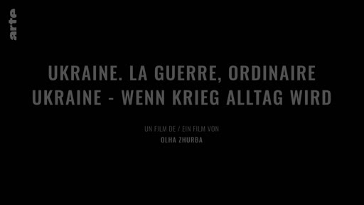 Titre à l'écran du documentaire 'Ukraine. La guerre, ordinaire' (ou 'Ukraine - Wenn Krieg Alltag wird') réalisé par Olha Zhurba, diffusé sur la chaîne Arte.
